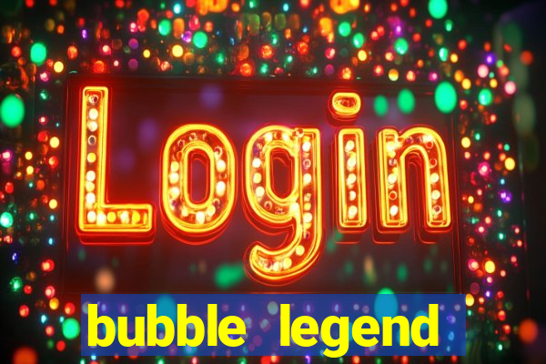 bubble legend ganhar dinheiro